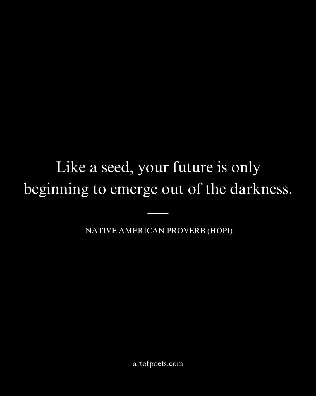 Like a seed your future is only beginning to emerge out of the darkness