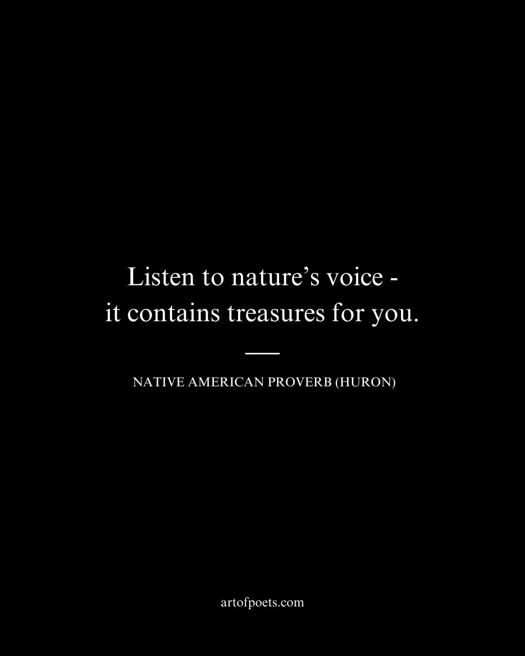 Listen to natures voice—it contains treasures for you