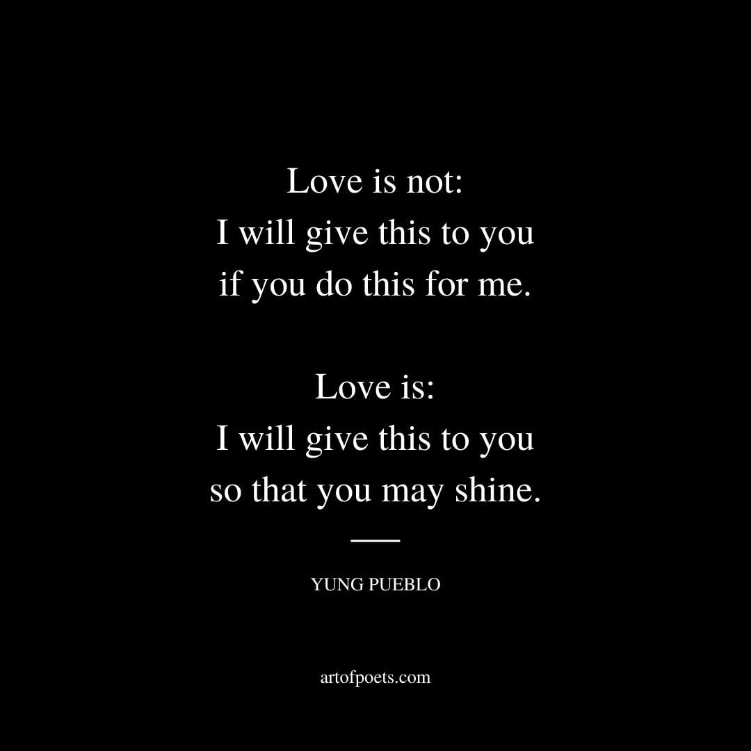Love is not I will give this to you if you do this for me Love is I will give this to you so that you may shine