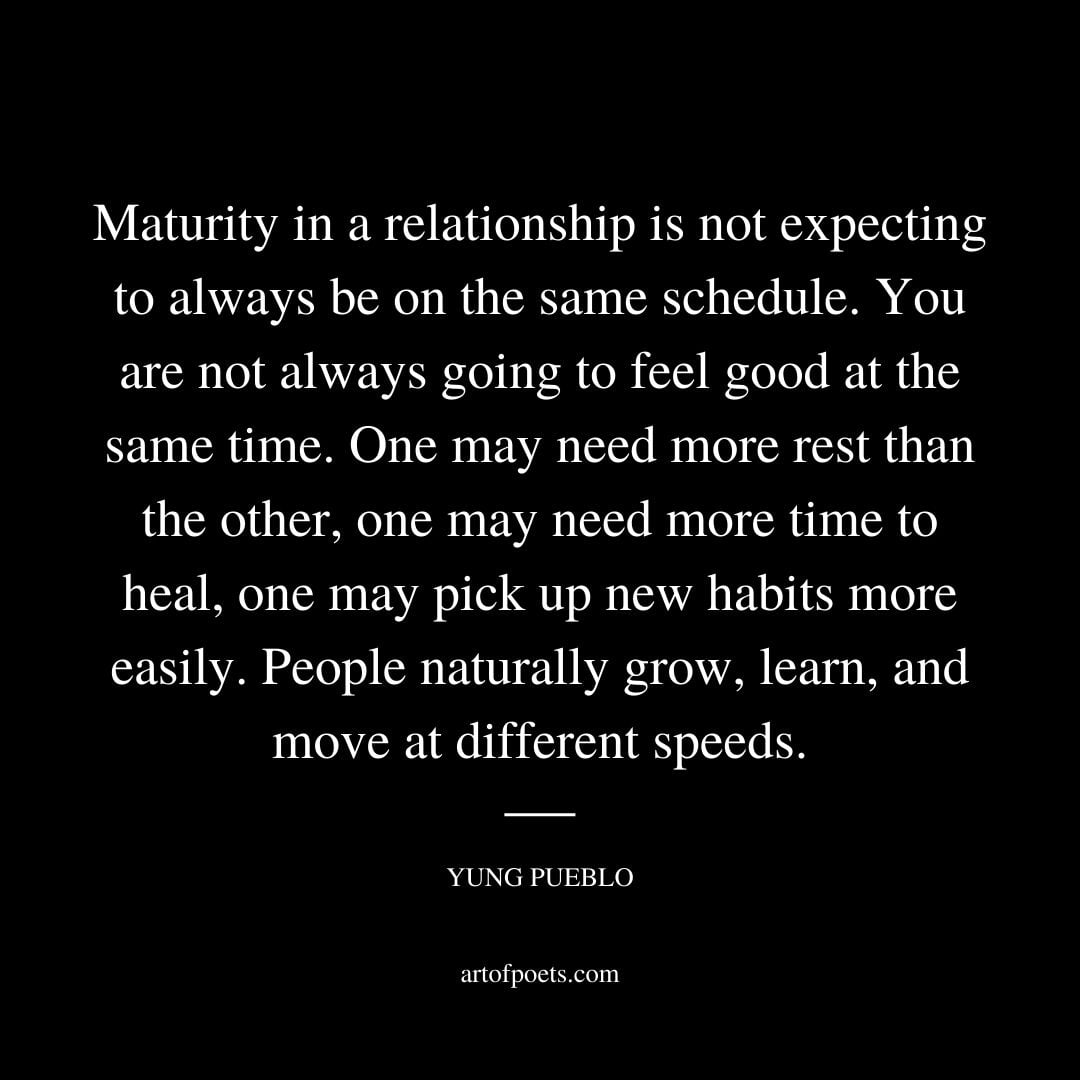 Maturity in a relationship is not expecting to always be on the same schedule