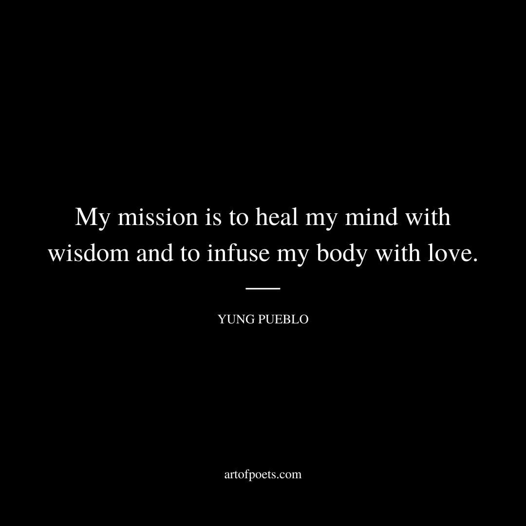 My mission is to heal my mind with wisdom and to infuse my body with love