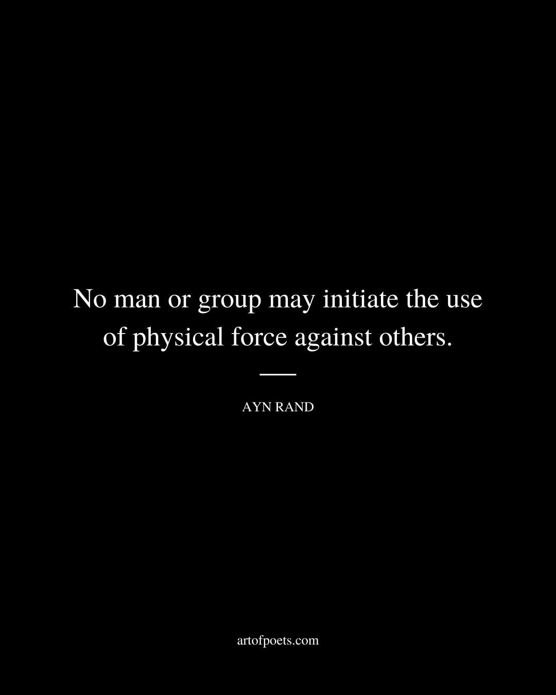 No man or group may initiate the use of physical force against others