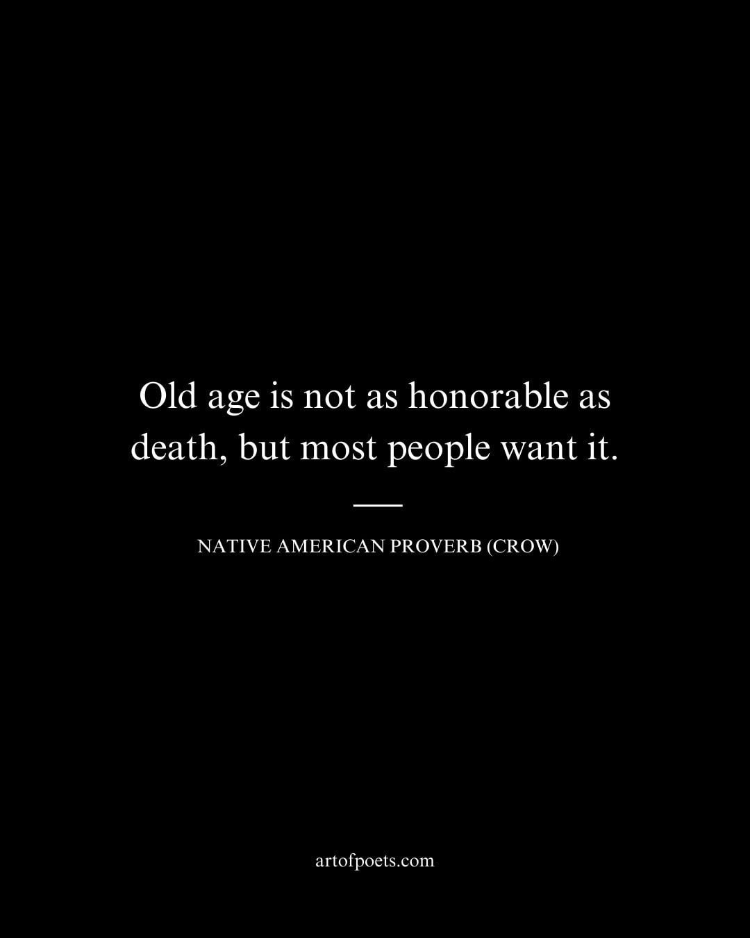 Old age is not as honorable as death but most people want it