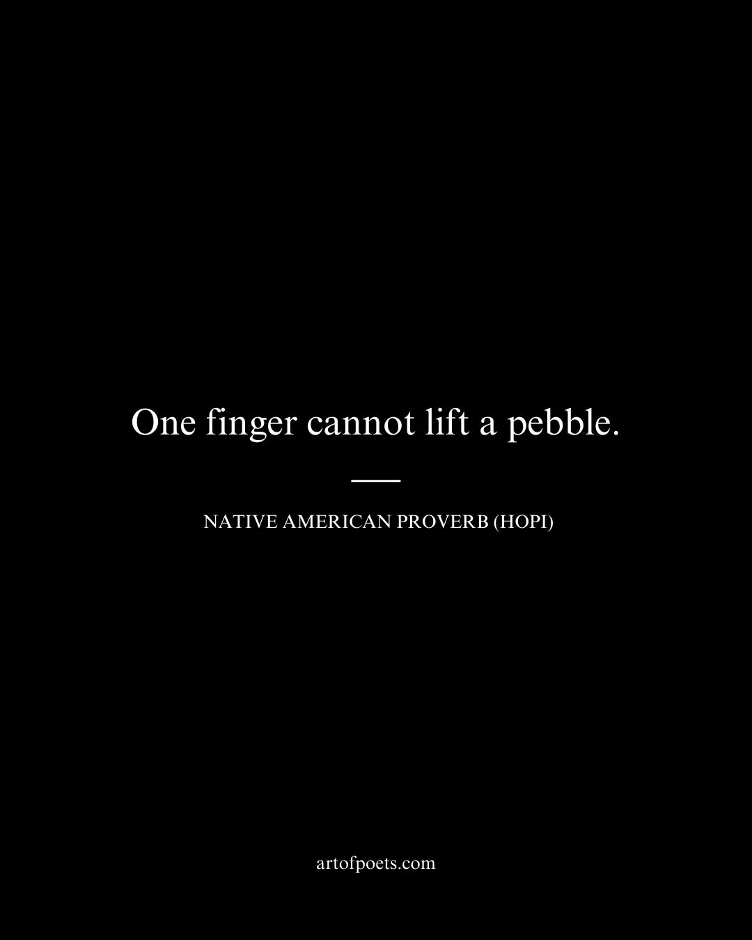 One finger cannot lift a pebble