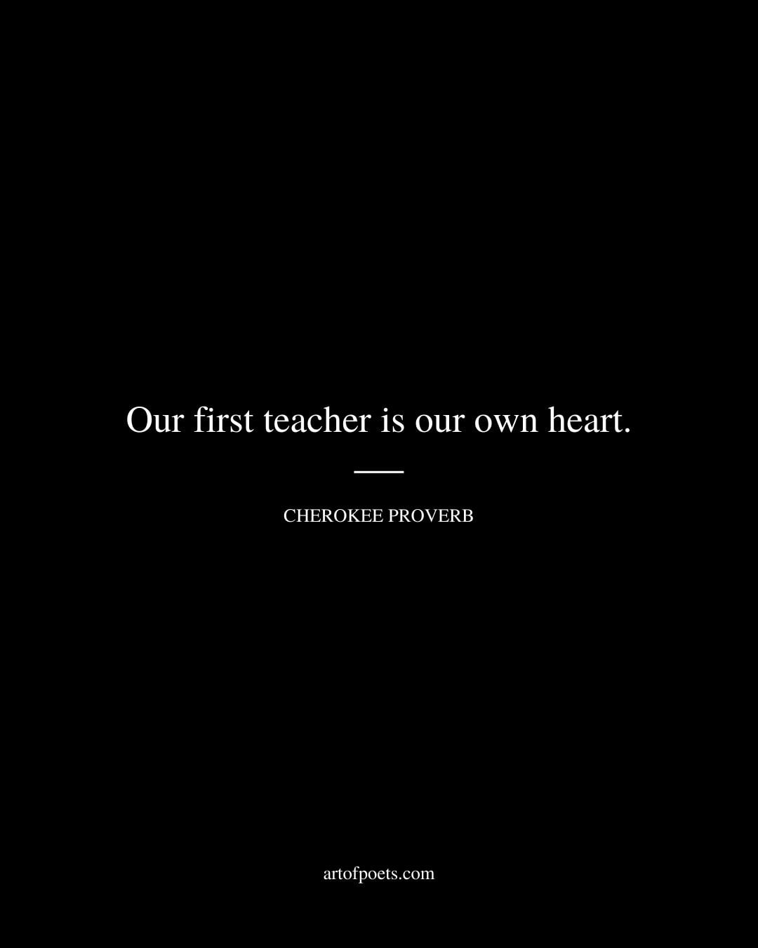Our first teacher is our own heart