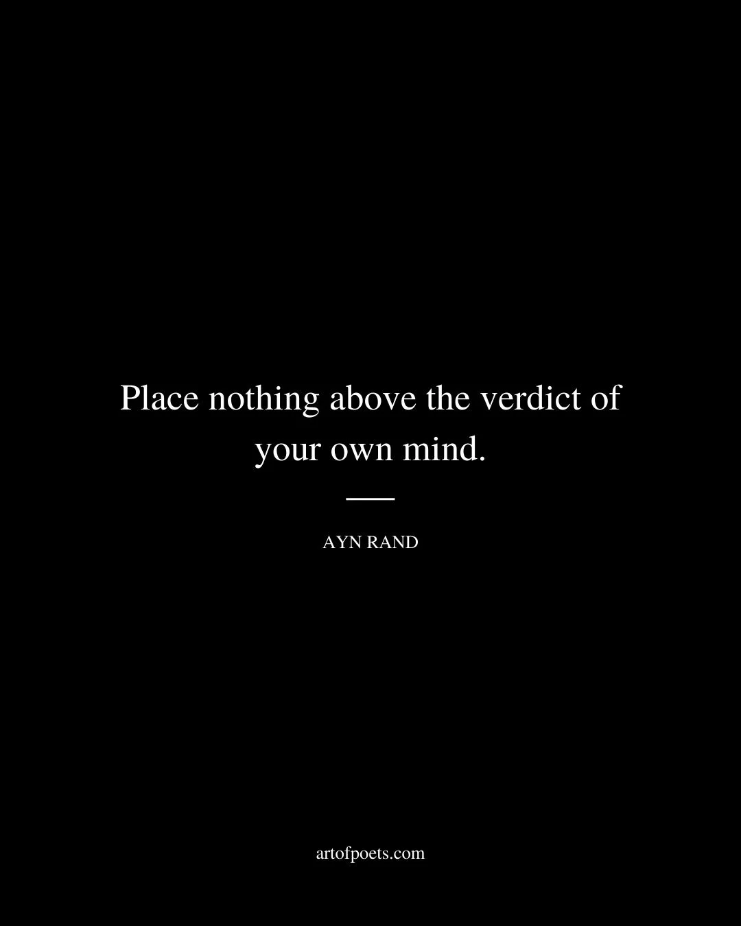 Place nothing above the verdict of your own mind