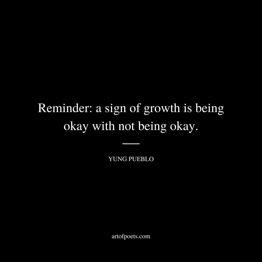Reminder a sign of growth is being okay with not being okay. Yung Pueblo
