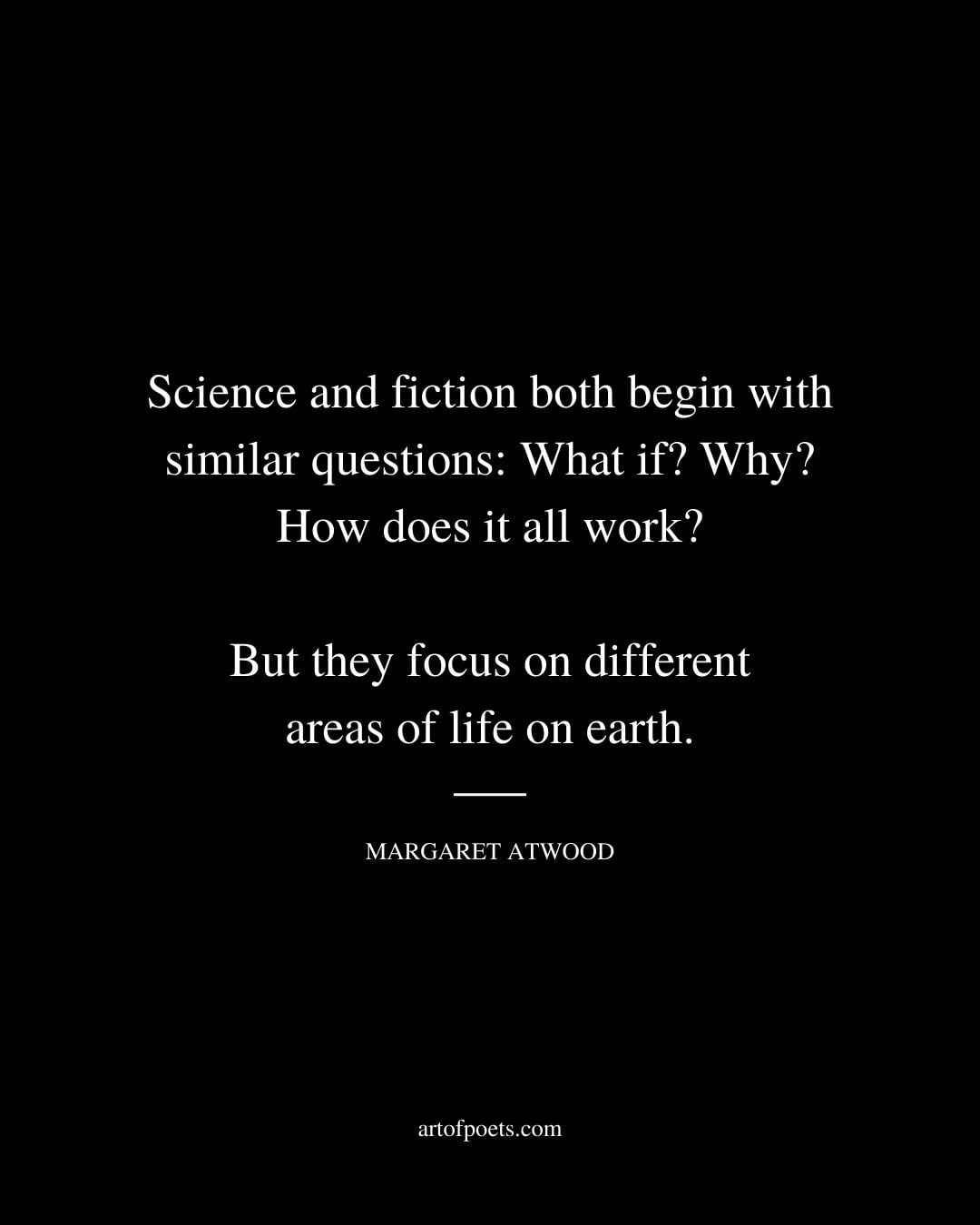 Science and fiction both begin with similar questions What if Why How does it all work But they focus on different areas of life on earth