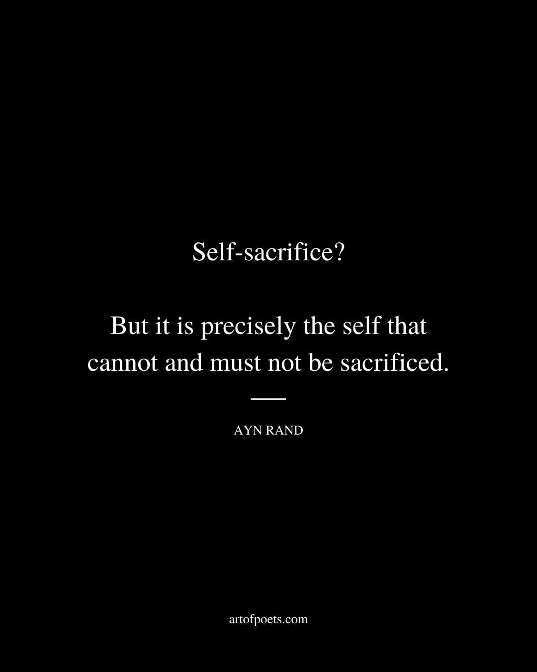 Self sacrifice But it is precisely the self that cannot and must not be sacrificed