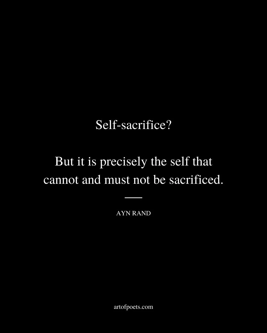 Self sacrifice But it is precisely the self that cannot and must not be sacrificed