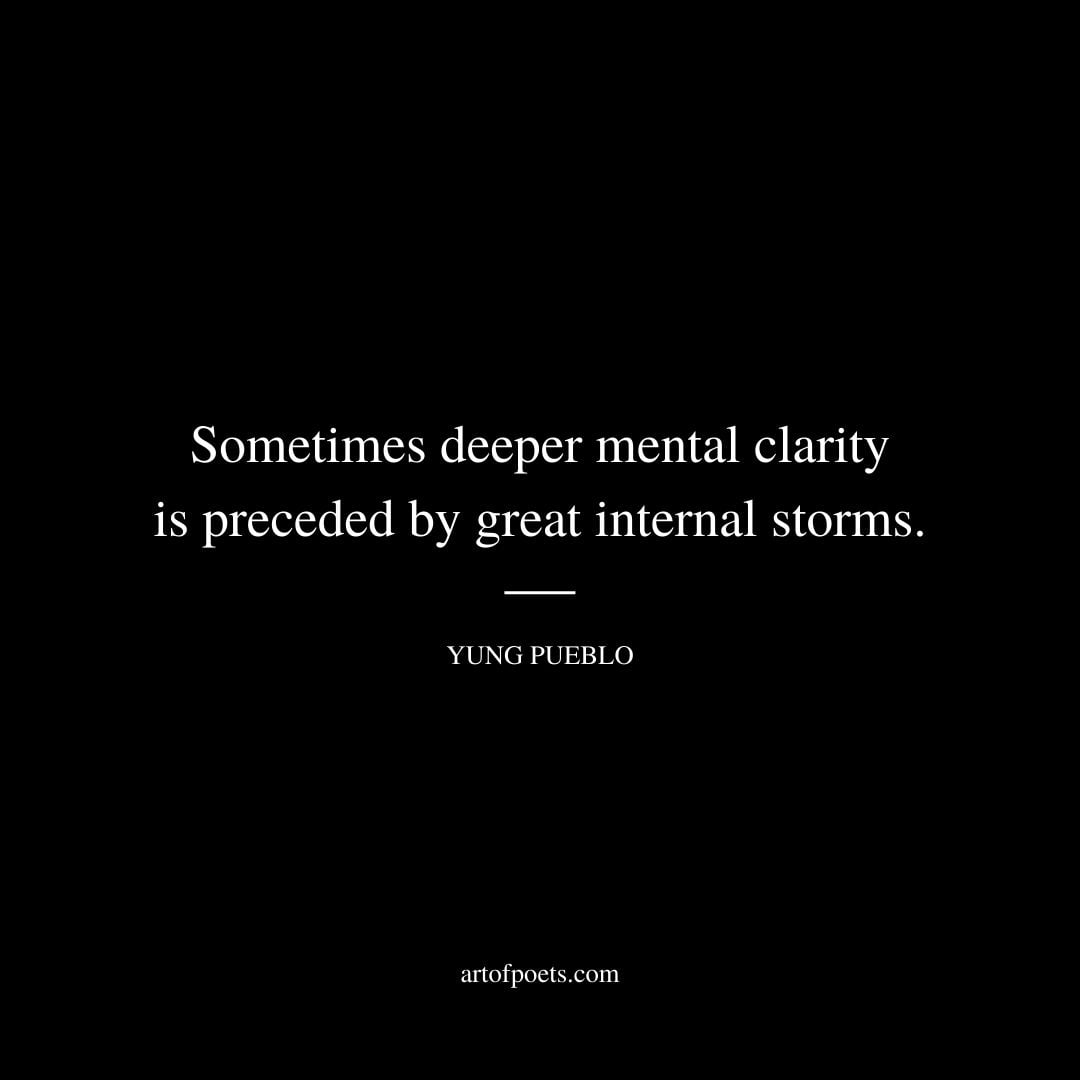 Sometimes deeper mental clarity is preceded by great internal storms