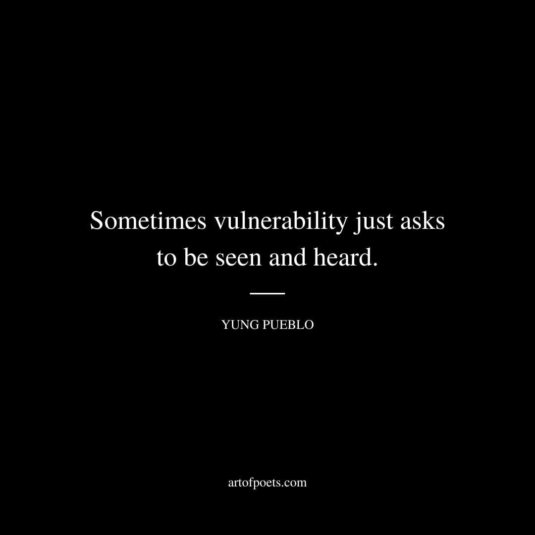 Sometimes vulnerability just asks to be seen and heard. Yung Pueblo