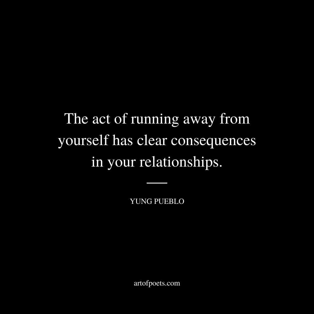 The act of running away from yourself has clear consequences in your relationships