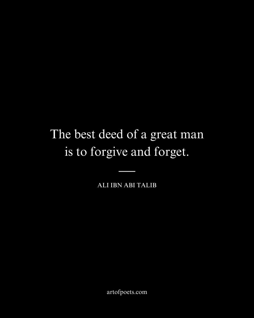 The best deed of a great man is to forgive and forget