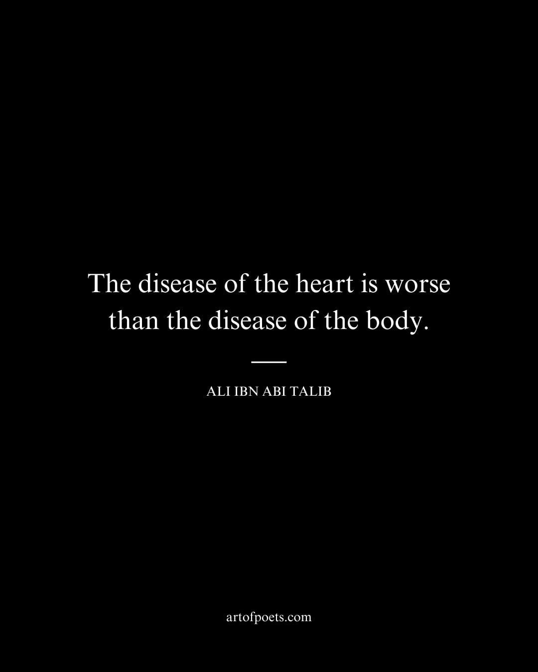 The disease of the heart is worse than the disease of the body