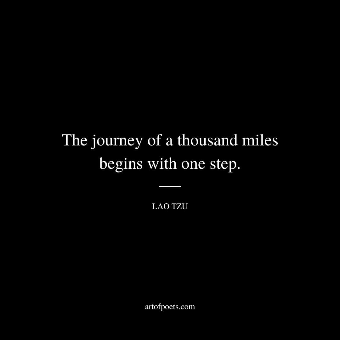 The journey of a thousand miles begins with one step. Lao Tzu