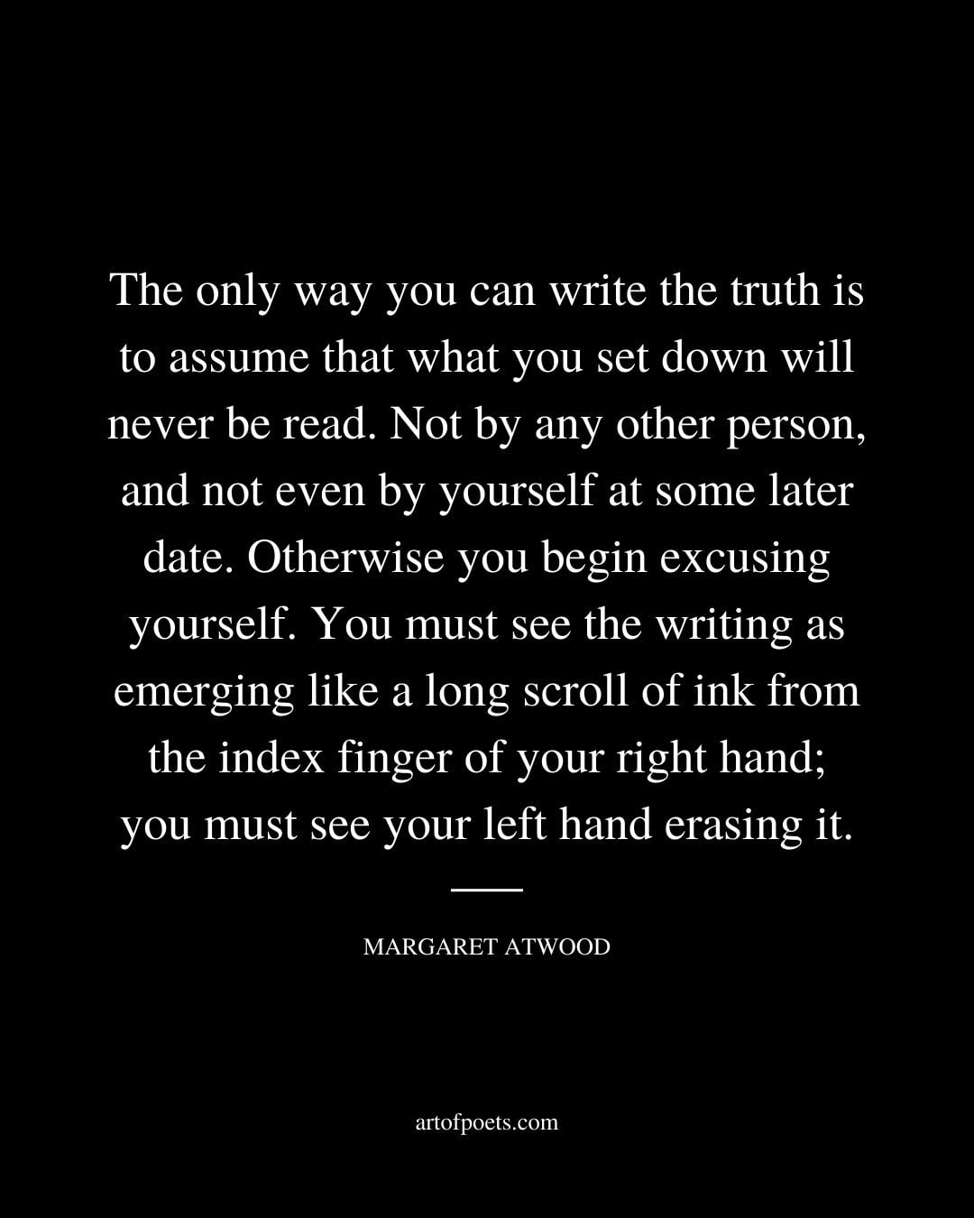 The only way you can write the truth is to assume that what you set down will never be read