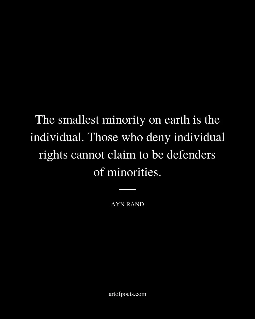 The smallest minority on earth is the individual. Those who deny individual rights cannot claim to be defenders of minorities