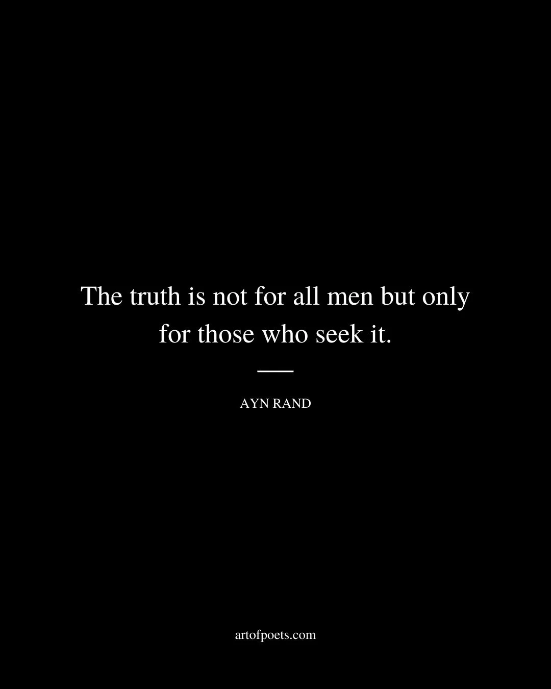 The truth is not for all men but only for those who seek it