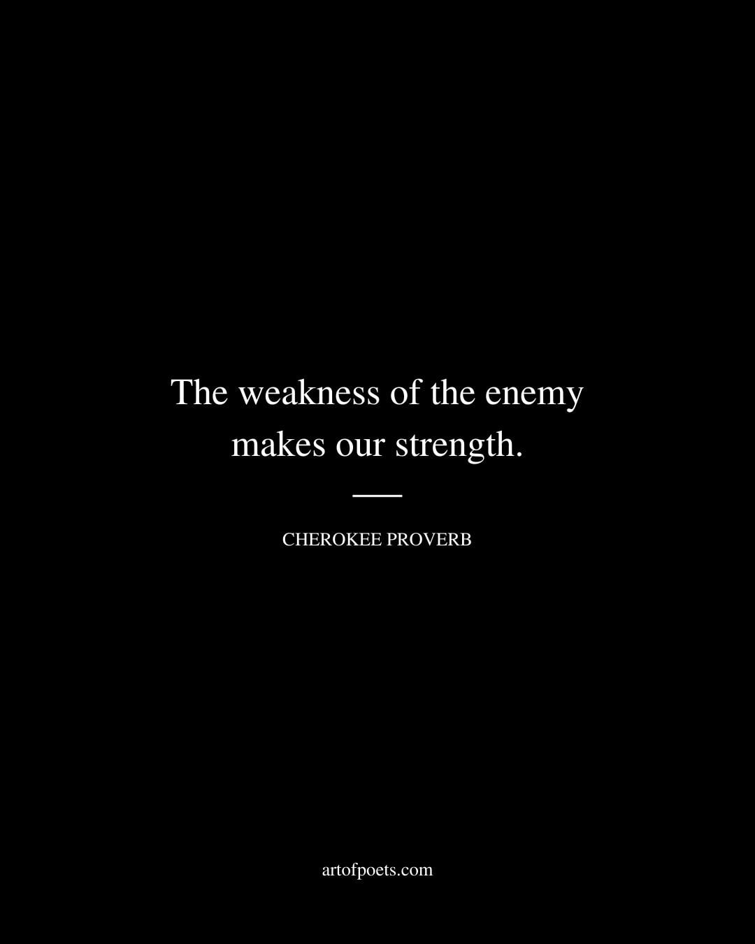 The weakness of the enemy makes our strength