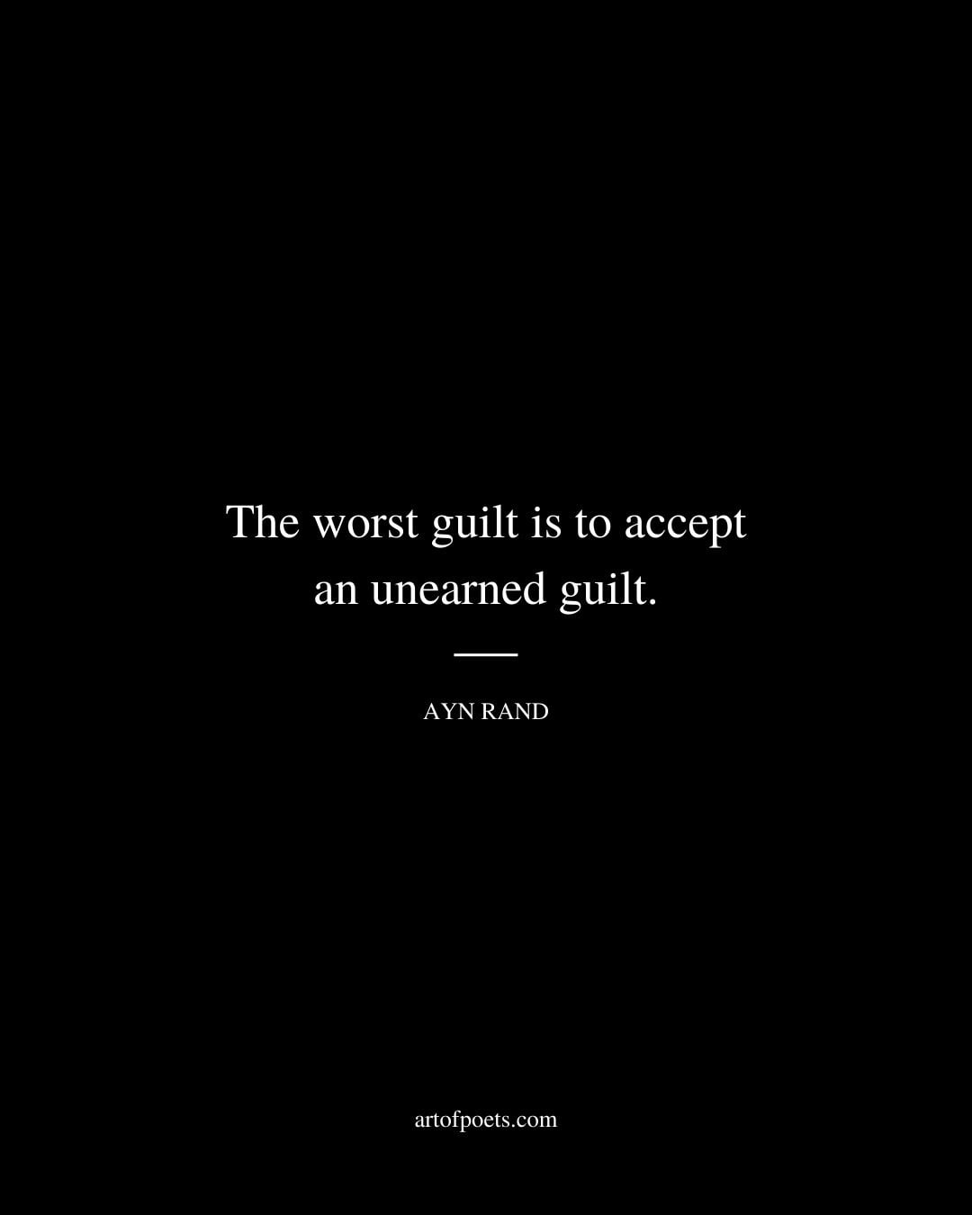 The worst guilt is to accept an unearned guilt 1