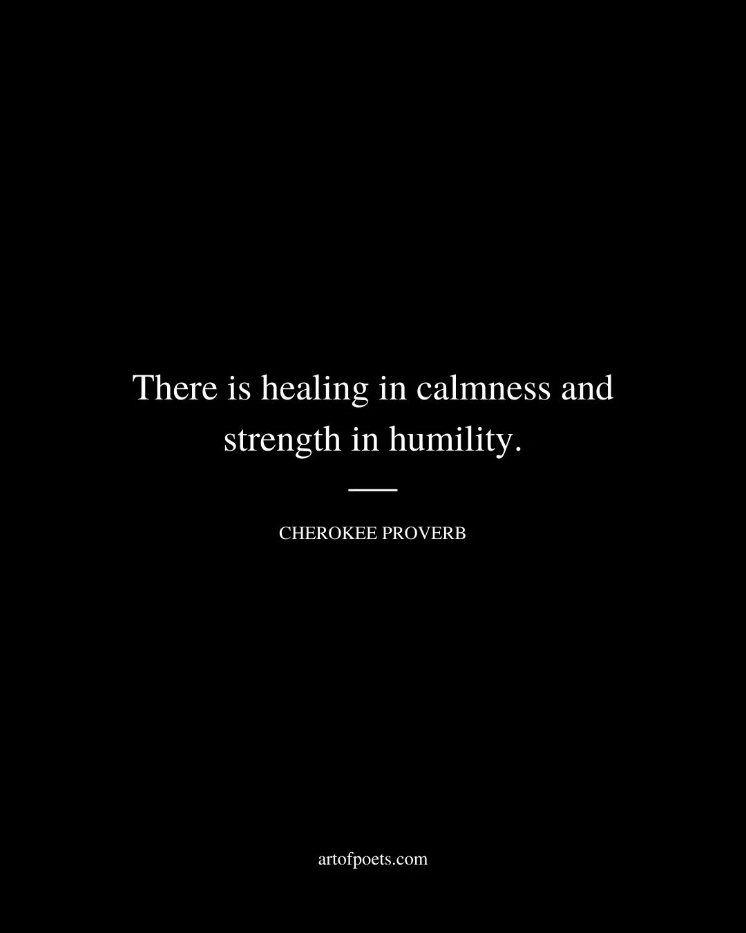 There is healing in calmness and strength in humility