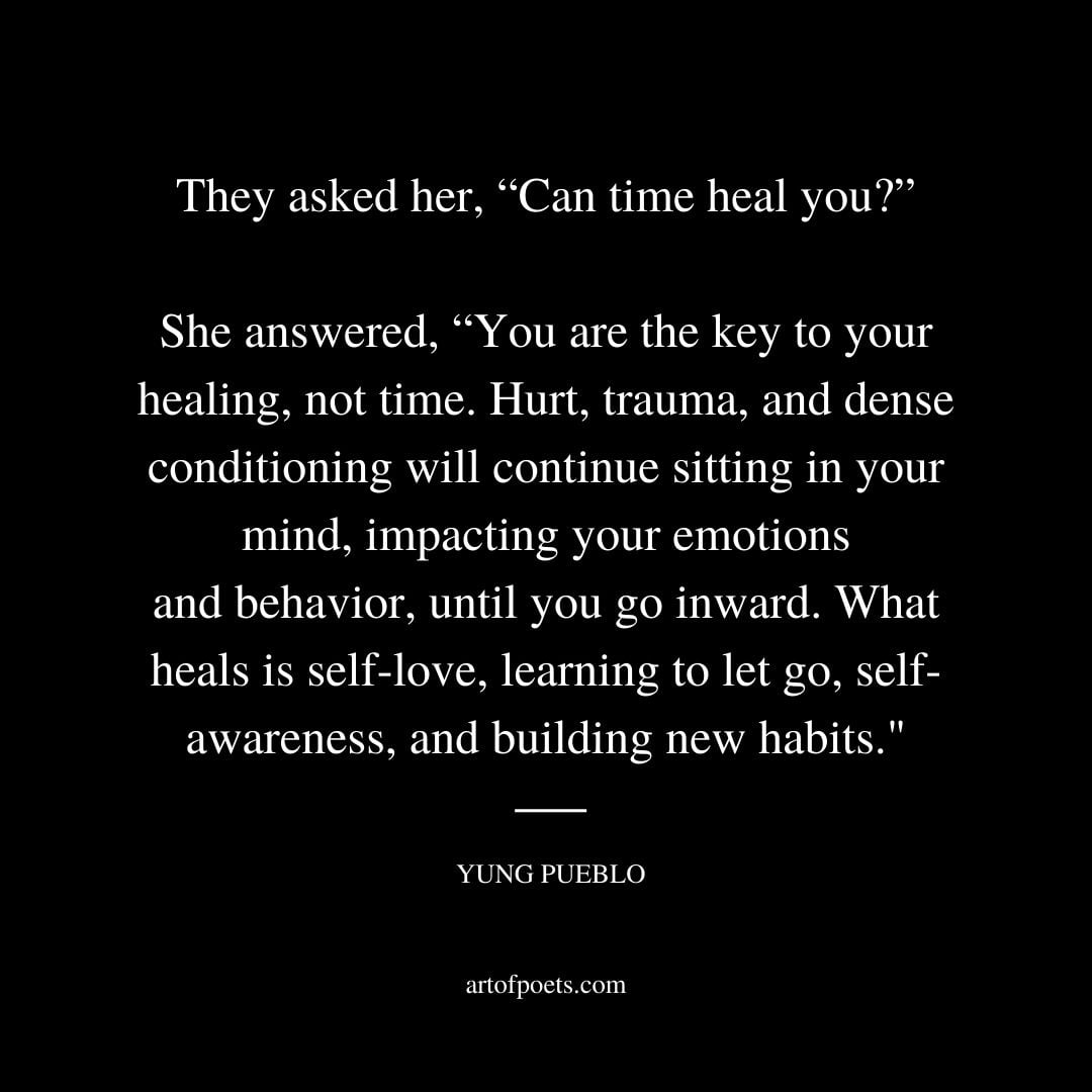 They asked her Can time heal you She answered You are the key to your healing not time