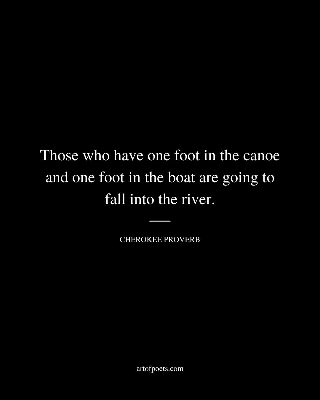Those who have one foot in the canoe and one foot in the boat are going to fall into the river