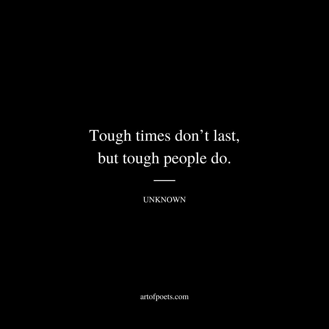 Tough times dont last but tough people do Unknown