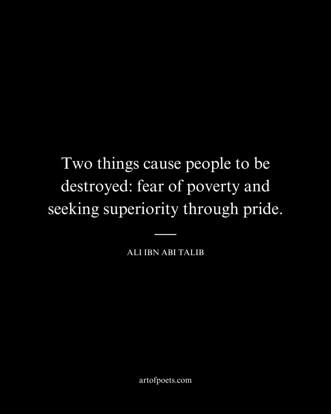 Two things cause people to be destroyed fear of poverty and seeking superiority through pride
