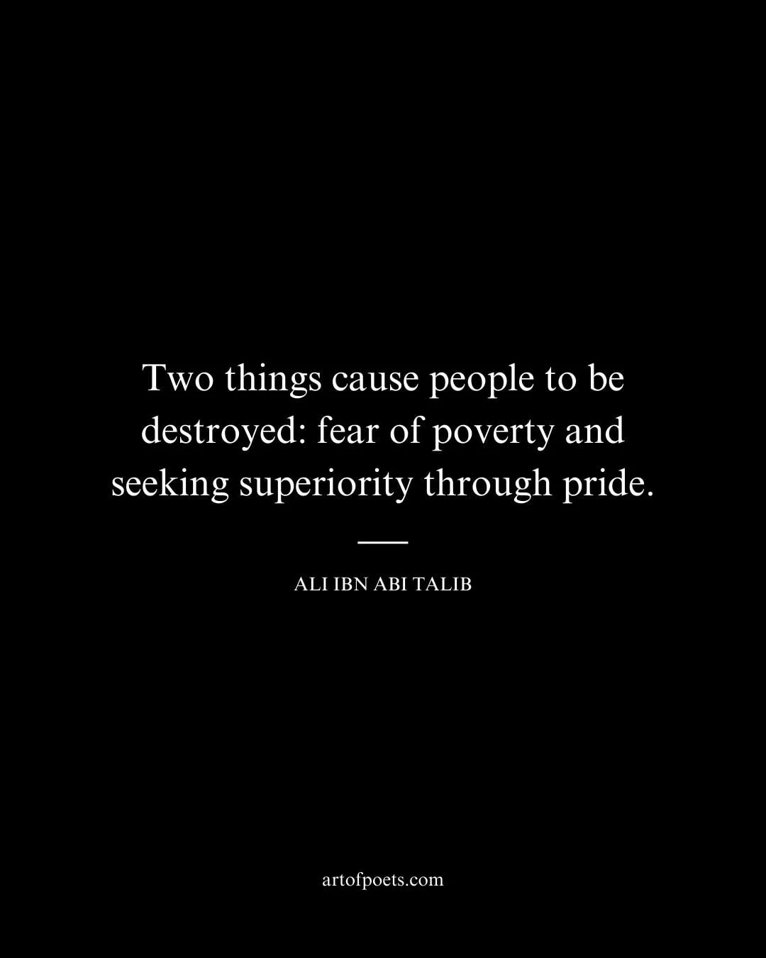 Two things cause people to be destroyed fear of poverty and seeking superiority through pride