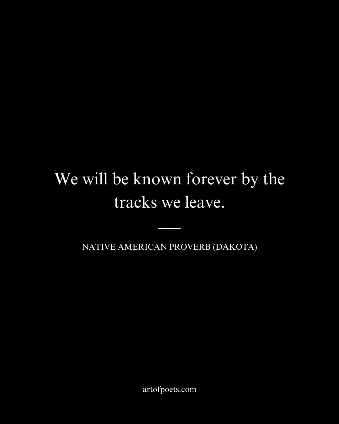 We will be known forever by the tracks we leave