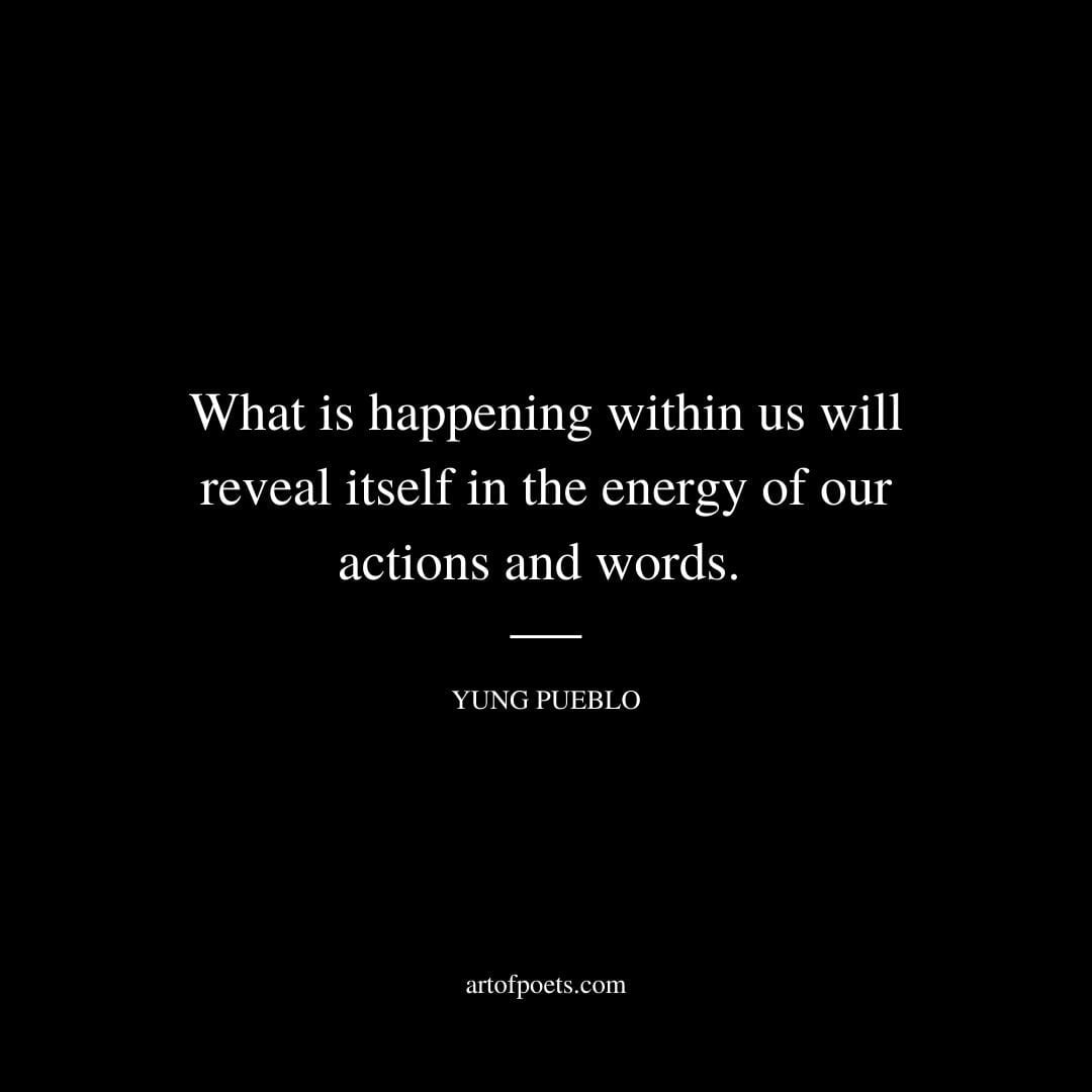 What is happening within us will reveal itself in the energy of our actions and words