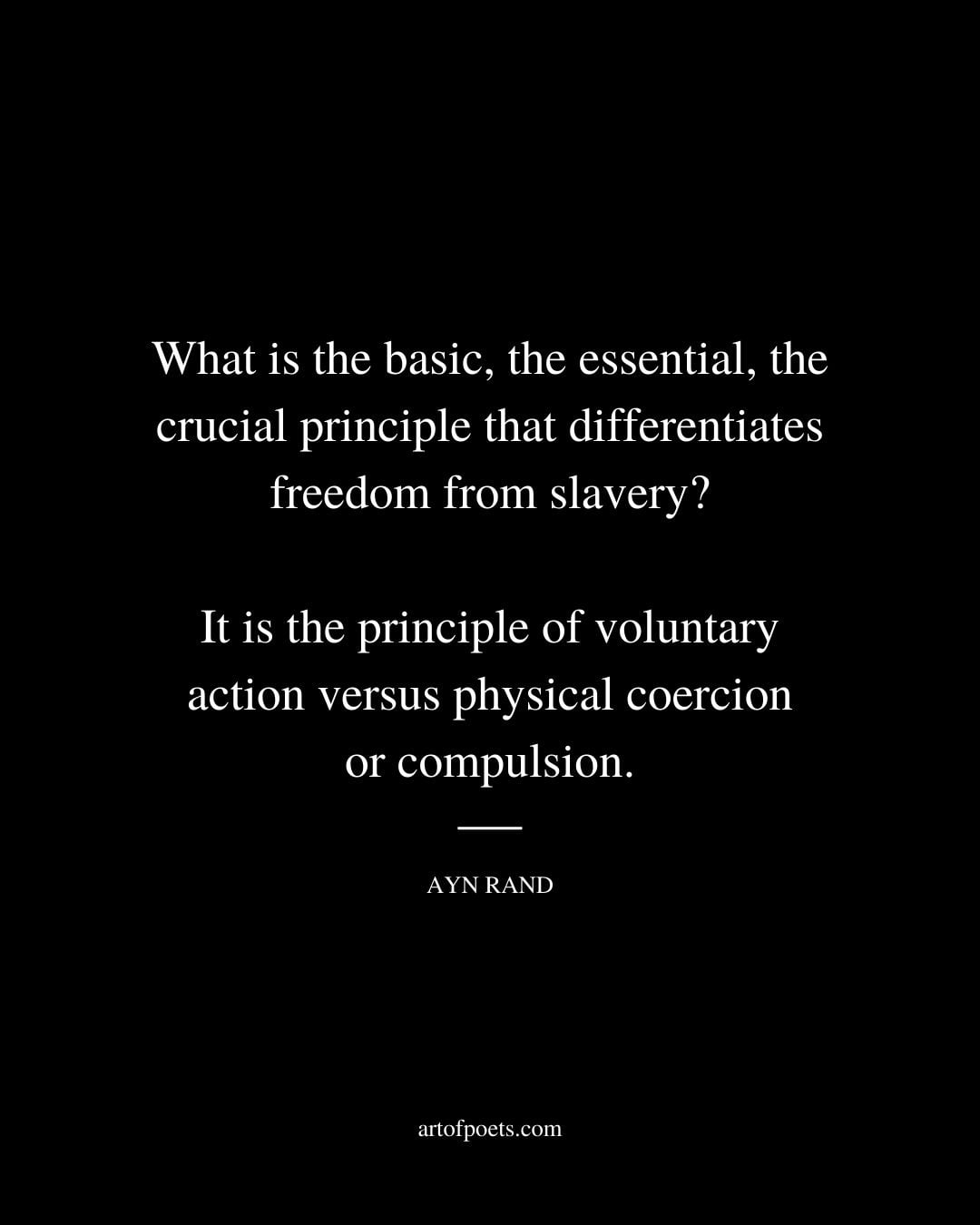 What is the basic the essential the crucial principle that differentiates freedom from slavery It is the principle of voluntary action versus physical coercion or compulsion 1