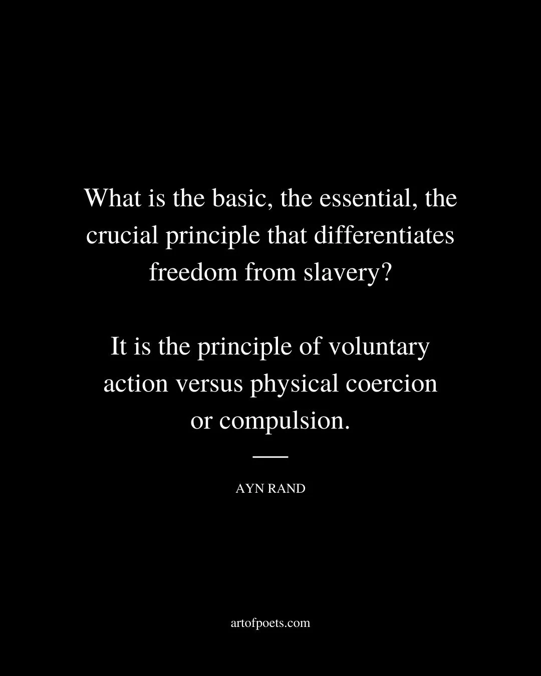 What is the basic the essential the crucial principle that differentiates freedom from slavery It is the principle of voluntary action versus physical coercion or compulsion 1