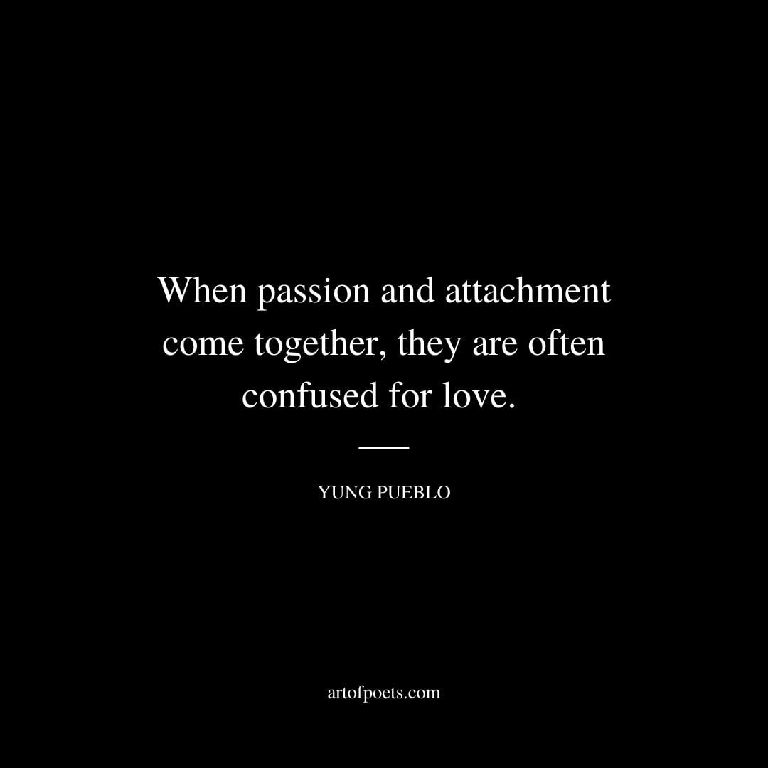 When passion and attachment come together they are often confused for love