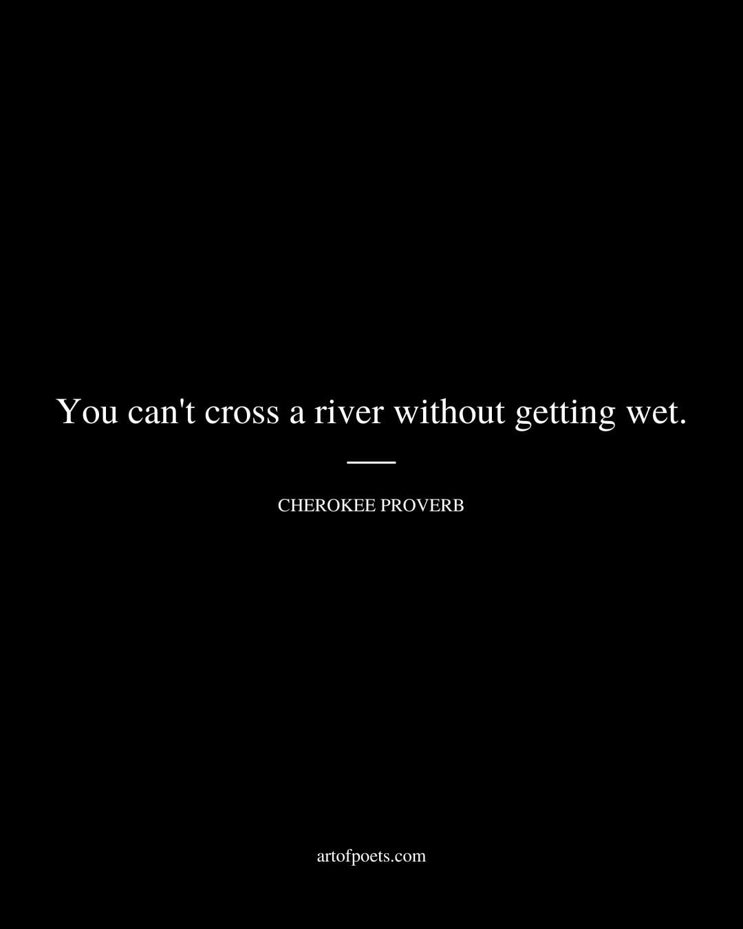 You cant cross a river without getting wet