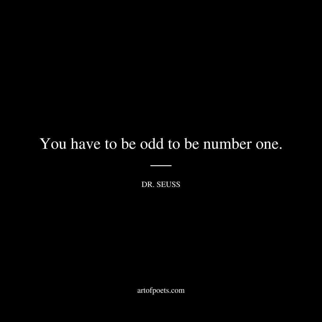 You have to be odd to be number one – Dr. Seuss