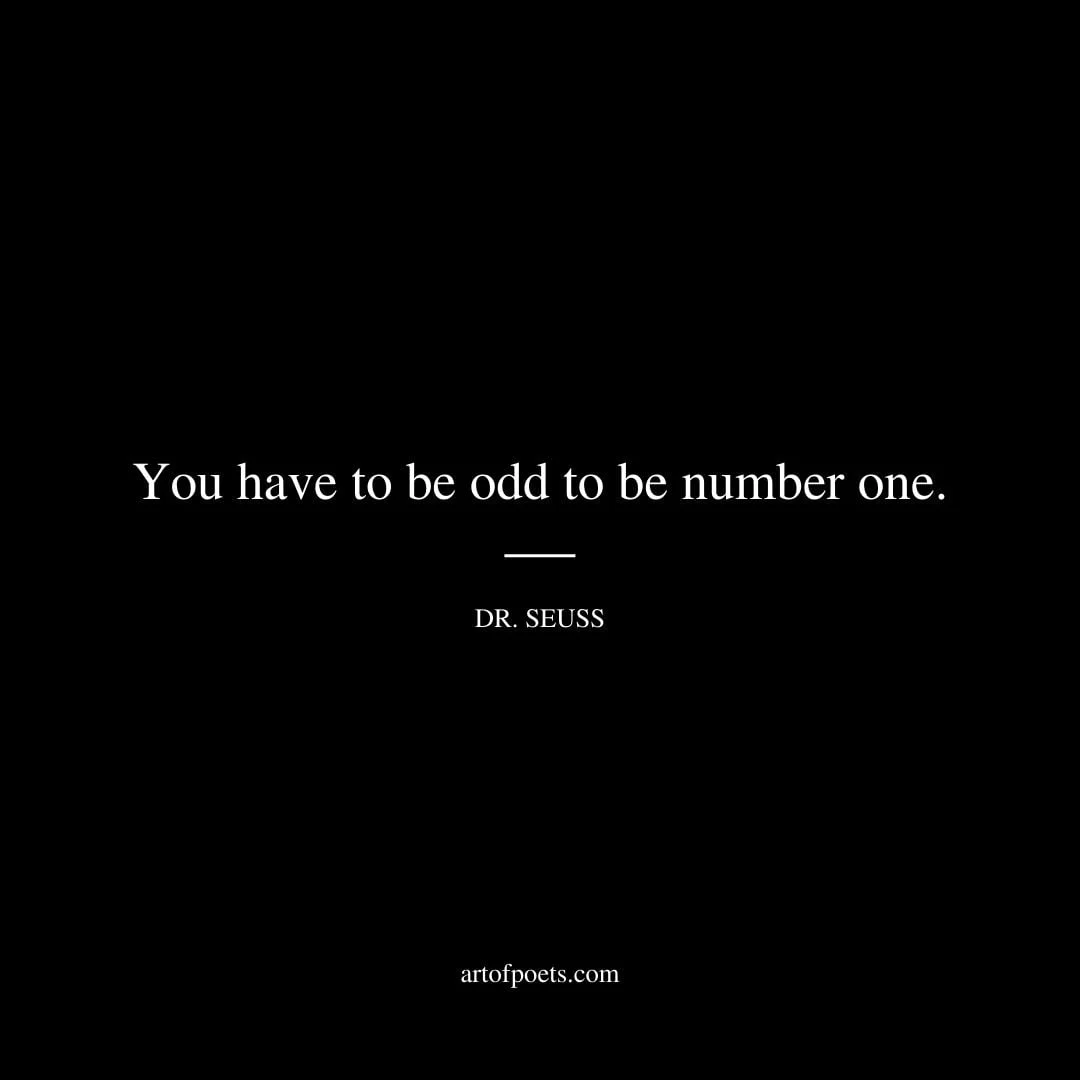 You have to be odd to be number one – Dr. Seuss