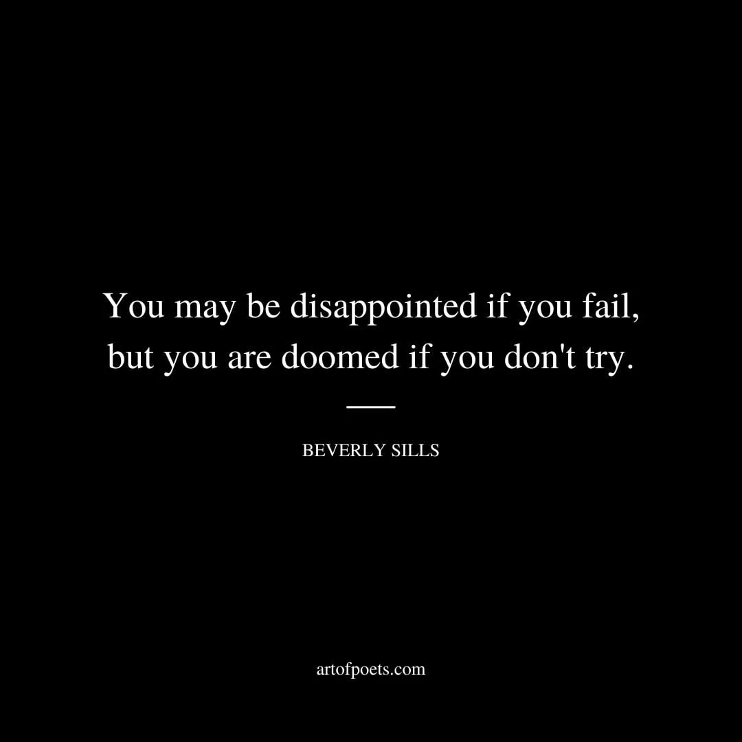 You may be disappointed if you fail but you are doomed if you dont try. – Beverly Sills