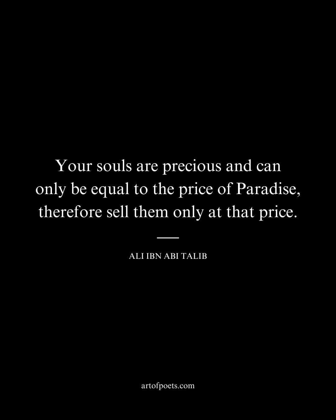 Your souls are precious and can only be equal to the price of Paradise therefore sell them only at that price