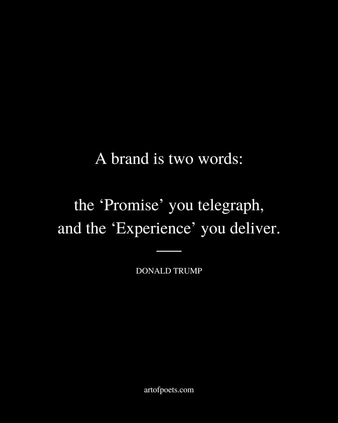A brand is two words the ‘Promise you telegraph and the ‘Experience you deliver