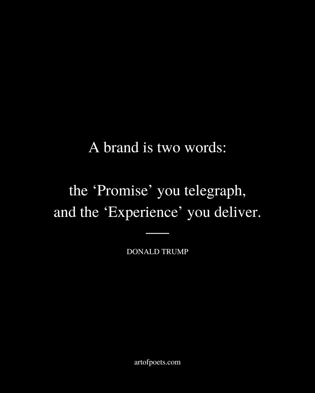 A brand is two words the ‘Promise you telegraph and the ‘Experience you deliver