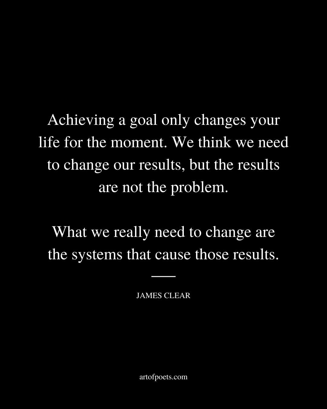 Achieving a goal only changes your life for the moment