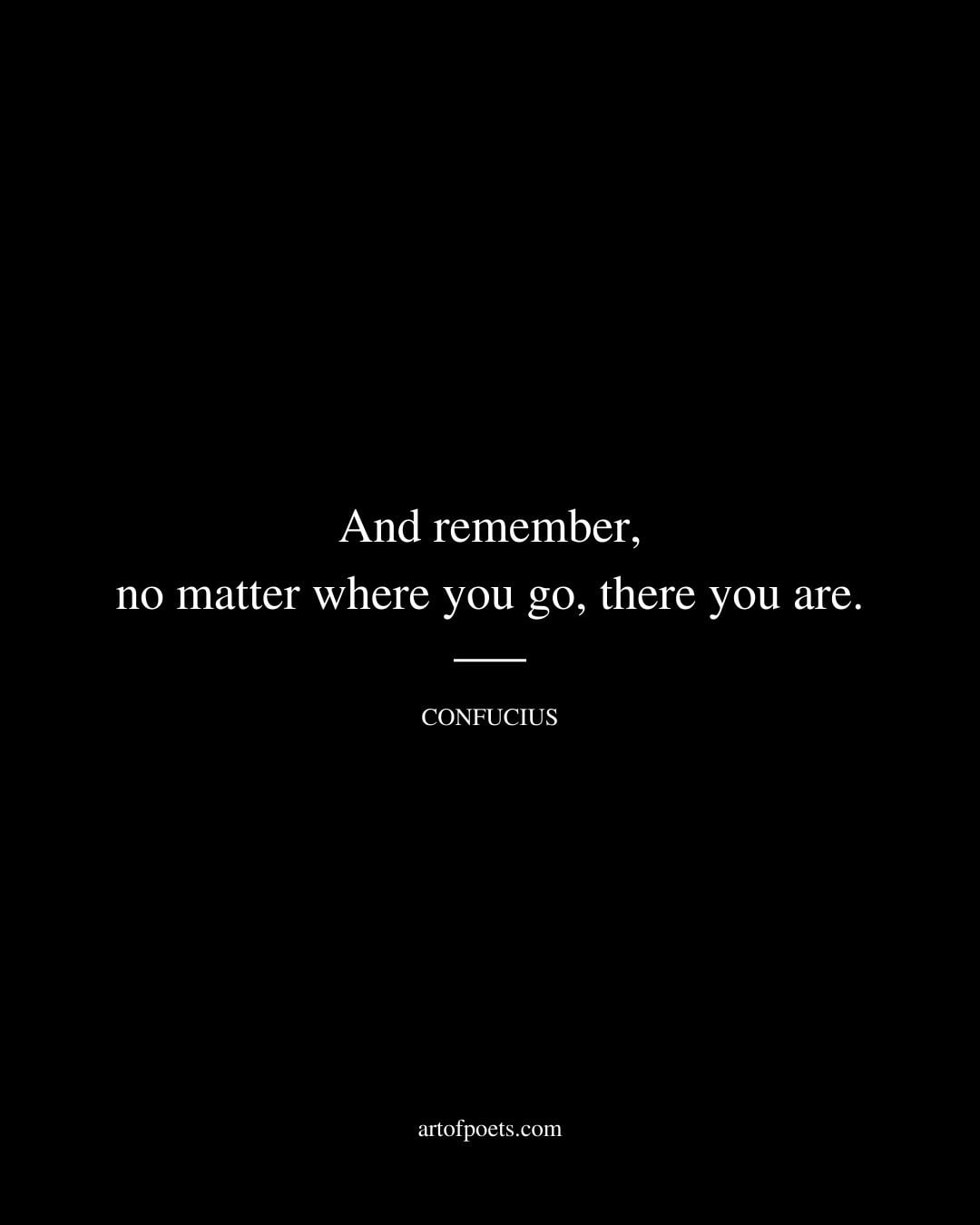 And remember no matter where you go there you are