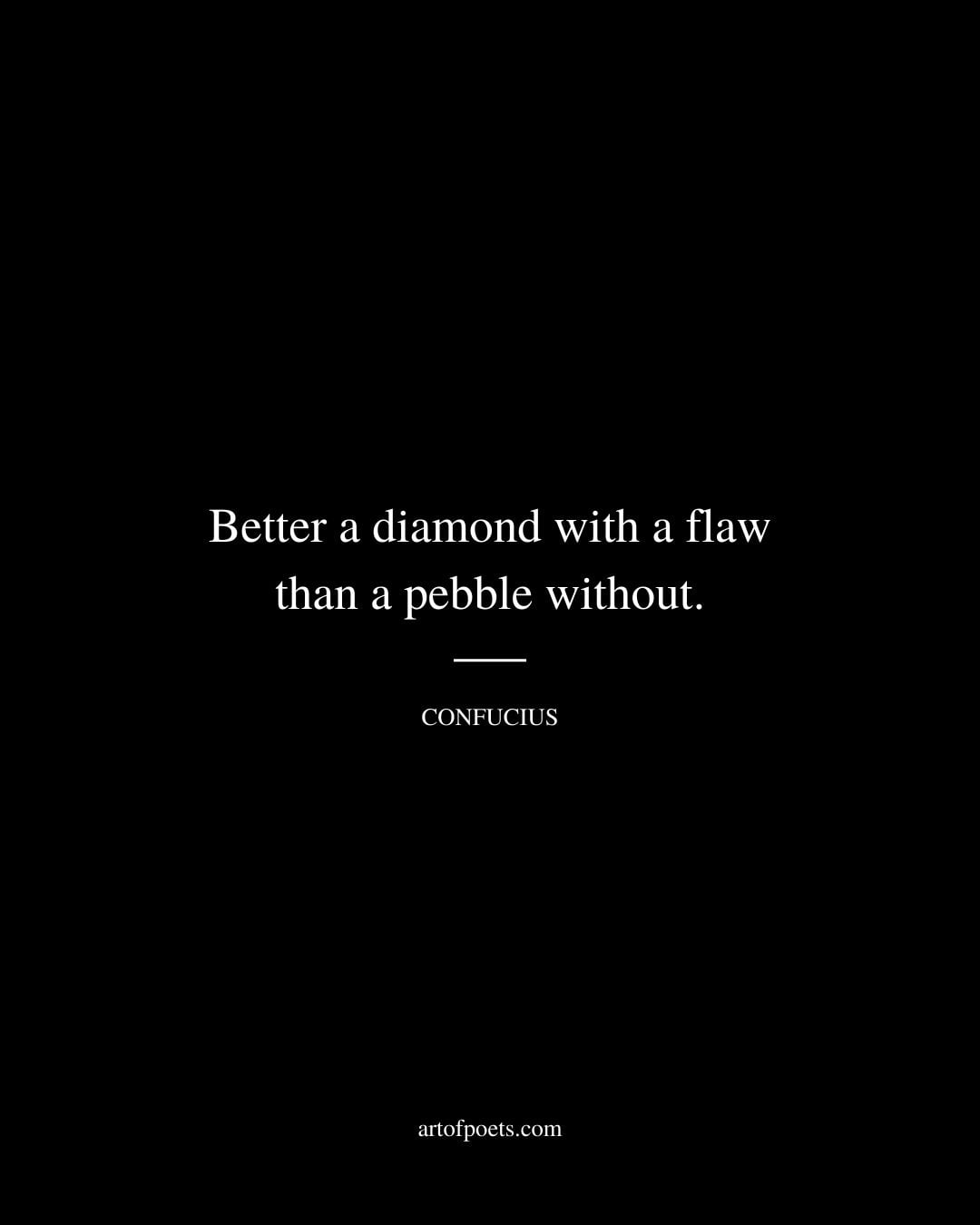 Better a diamond with a flaw than a pebble without