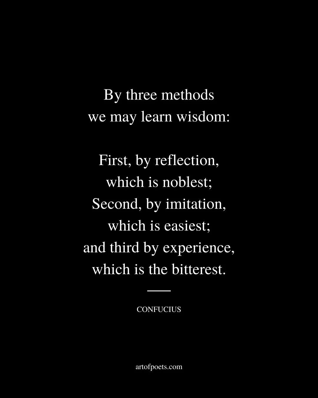 By three methods we may learn wisdom First by reflection which is noblest