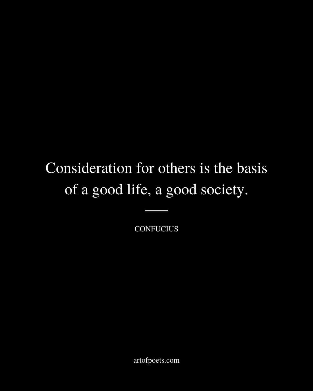 Consideration for others is the basis of a good life a good society 1