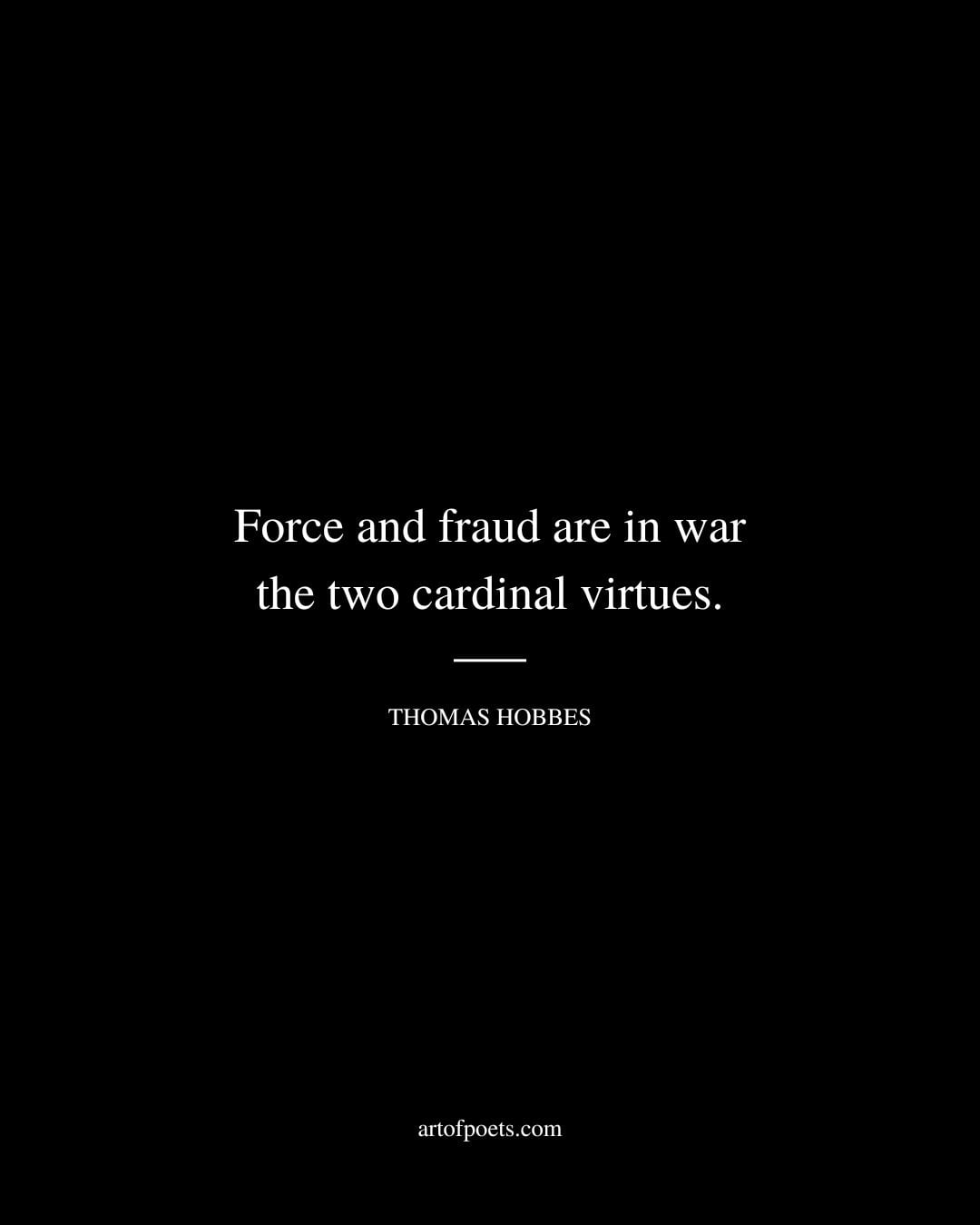 Force and fraud are in war the two cardinal virtues