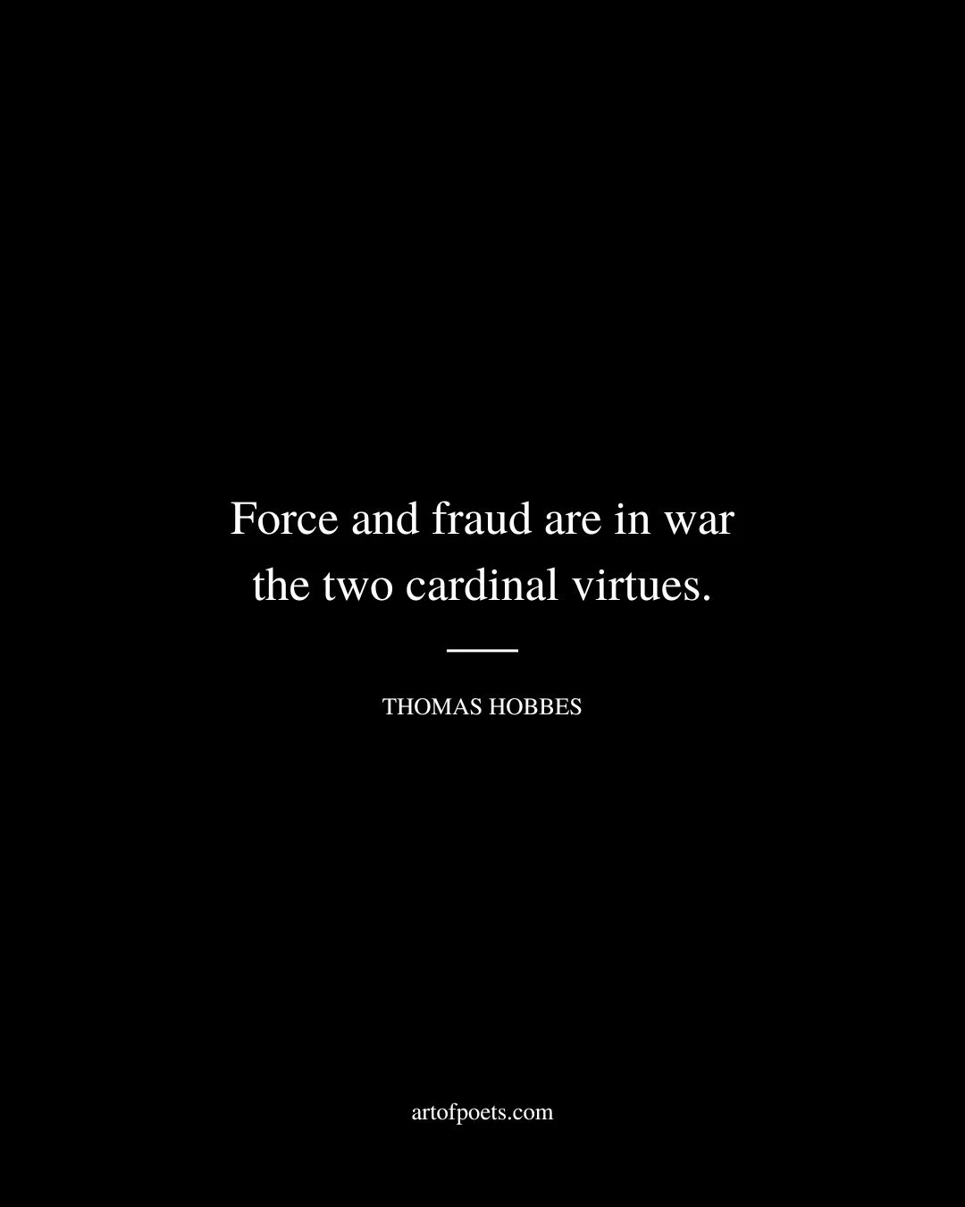 Force and fraud are in war the two cardinal virtues